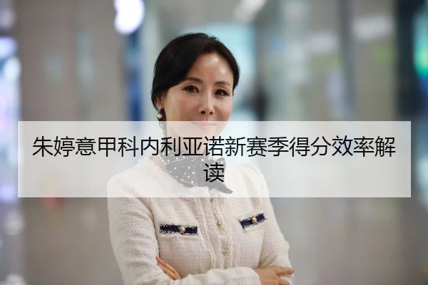 朱婷意甲科内利亚诺新赛季得分效率解读